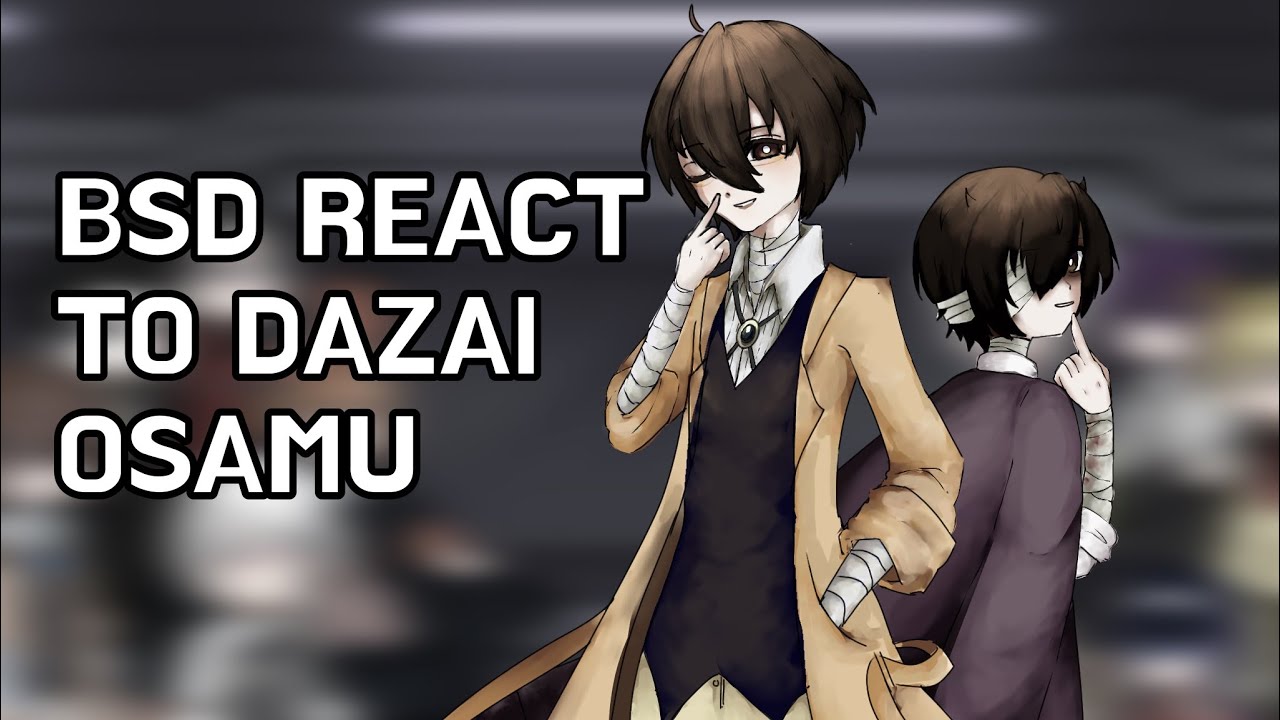 Bsd react to Dazai Osamu (part 1)
