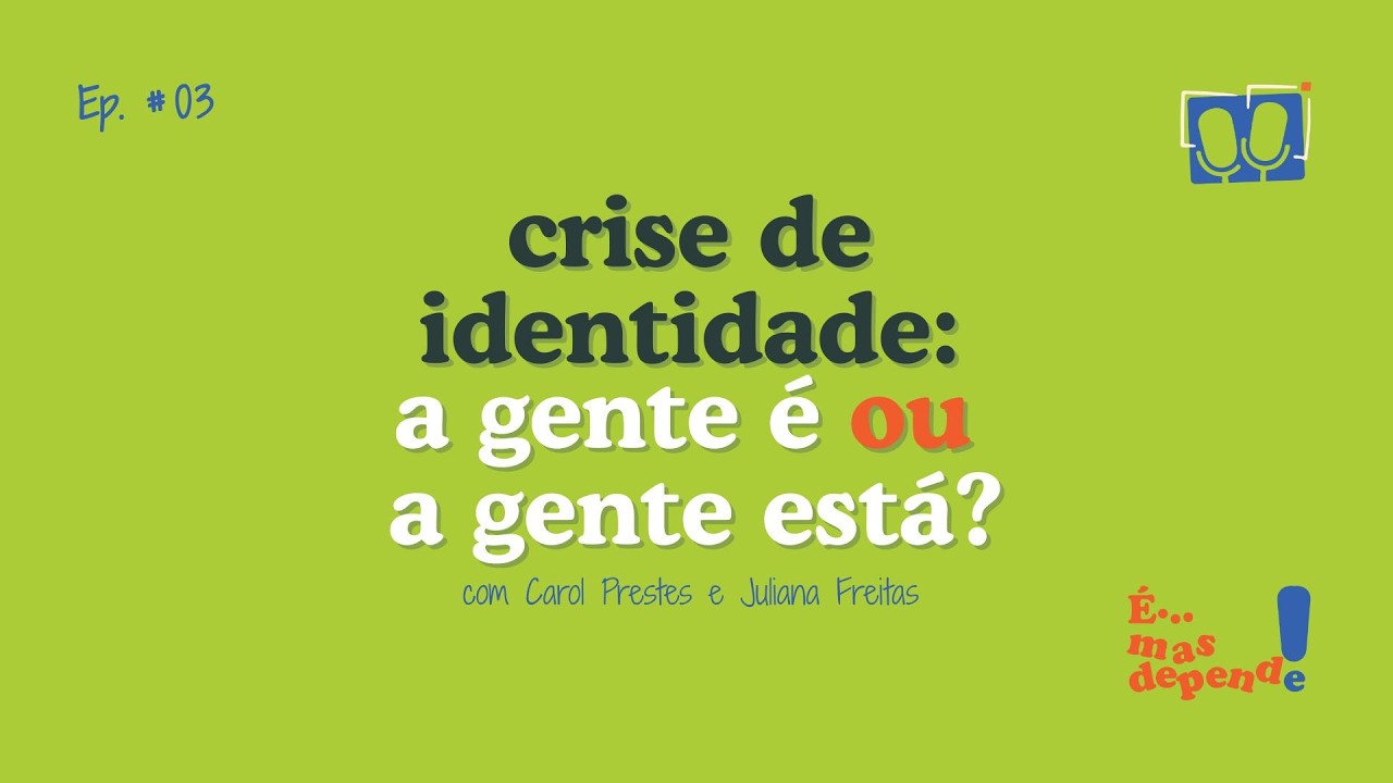 Ep. 3 | Crise de identidade: a gente é ou a gente está?
