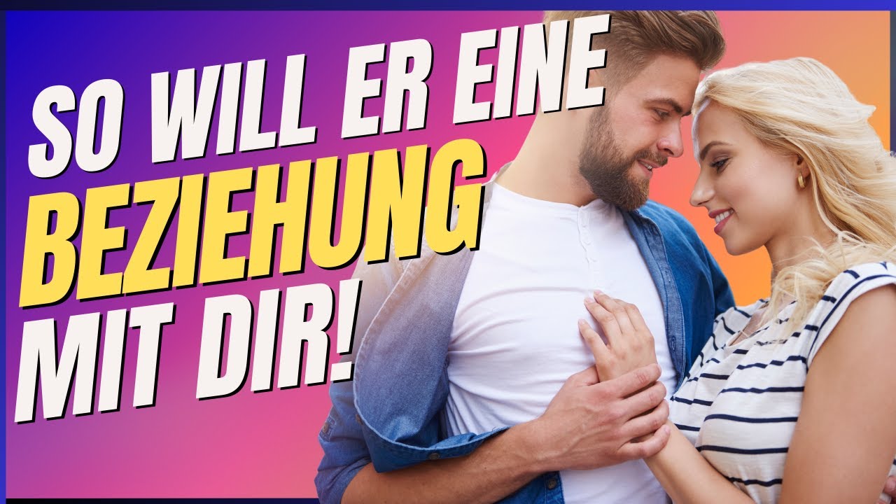 Von erster Begegnung bis zur Beziehung - So will er eine Beziehung mit dir!