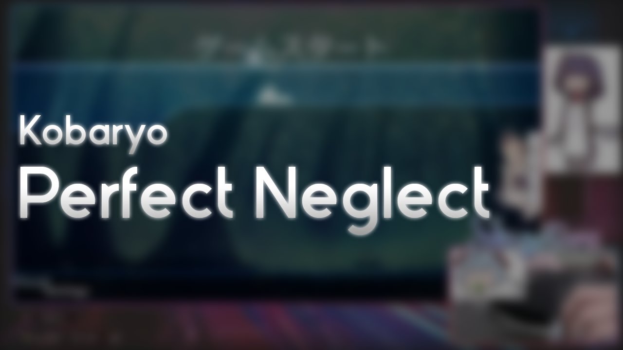 Kobaryo - Perfect Neglect [Unknown] +HD 99.76% FC