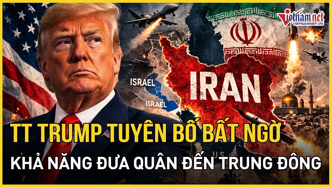 NÓNG: TT Trump bất ngờ tuyên bố khả năng đưa quân đến Trung Đông, quyết chiến Iran | Báo VietNamNet