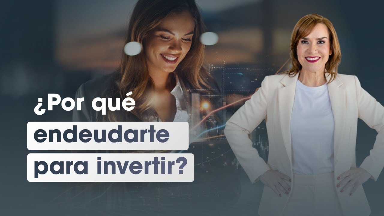 ¿Por qué endeudarte para invertir?