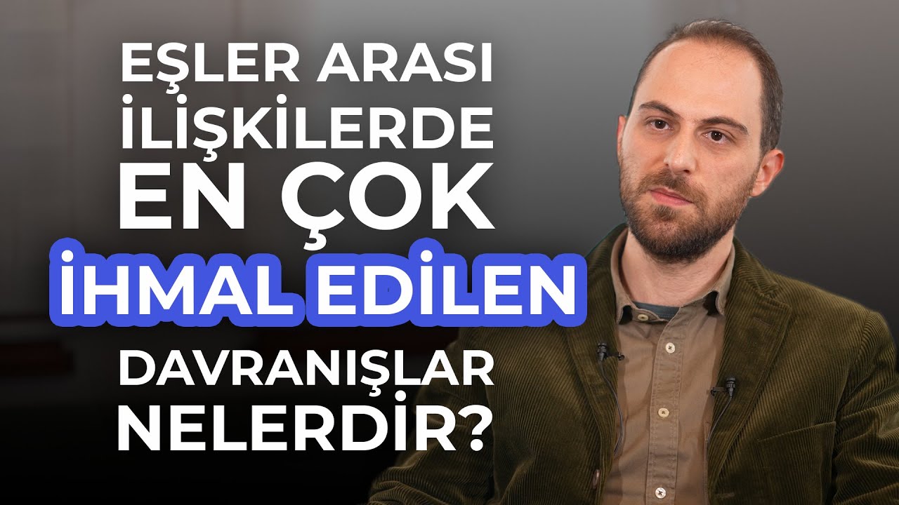 Eşler Arası İlişkilerde En Çok İhmal Edilen Davranışlar Nelerdir? | Taha Burak Toprak