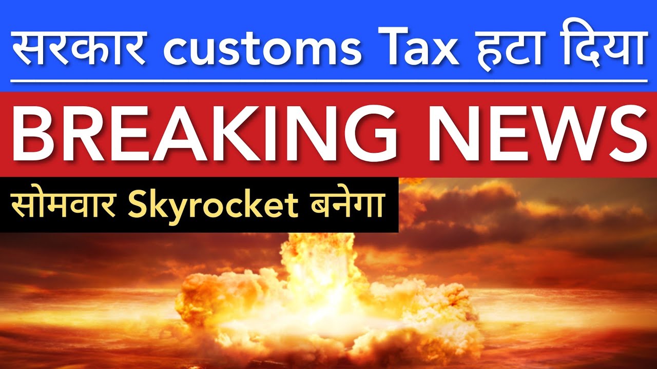सरकार CUSTOMS TAX हटा दिया है