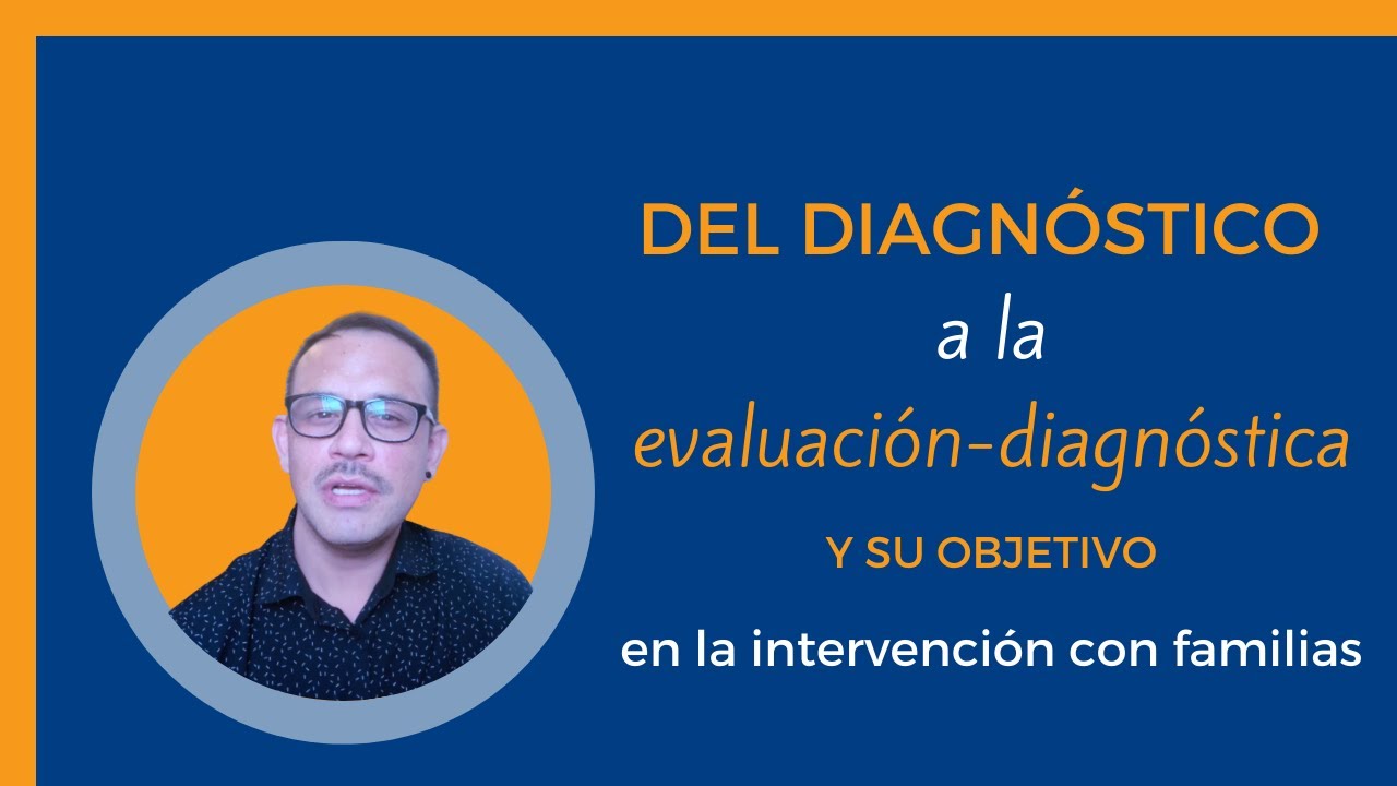 Del diagnóstico a la evaluación - diagnóstica familiar y su objetivo. Lección 2. Módulo I.