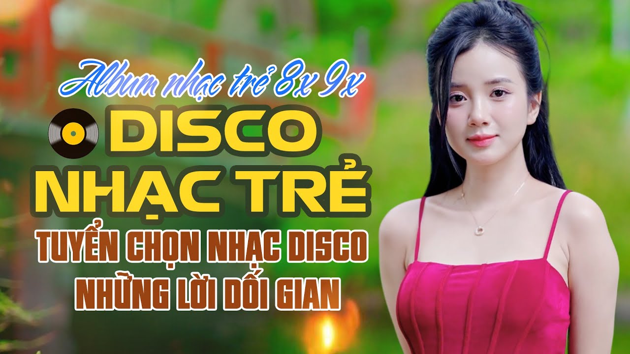 Tuyệt Phẩm Disco New Wave Hải Ngoại Đặc Biệt 2025 - Những Lời Dối Gian - Top Disco 8x 9x Chất Lượng