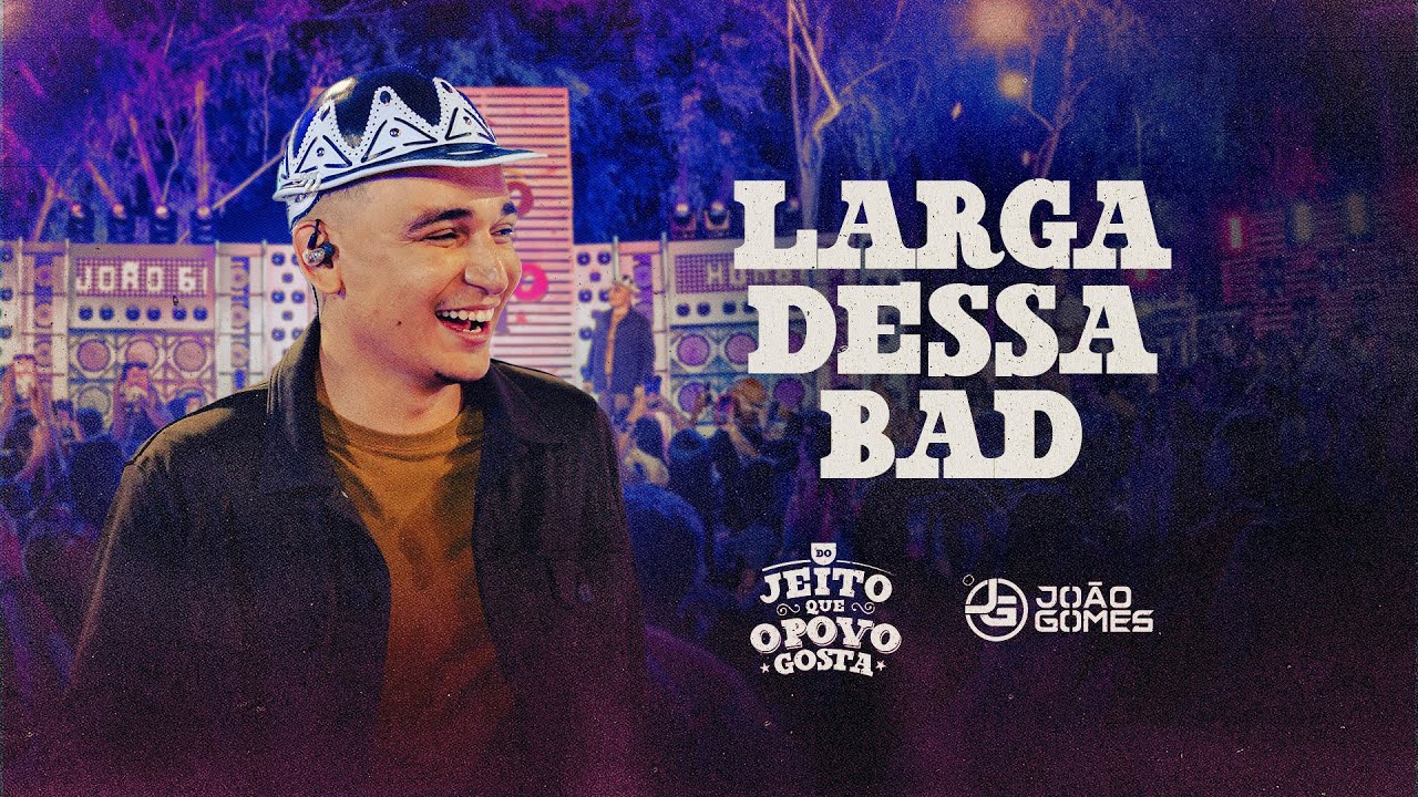João Gomes Cantor - LARGA DESSA BAD - João Gomes (Do Jeito que O Povo Gosta)
