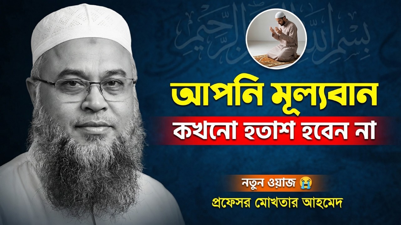 আপনি মূল্যবান নিজেকে কখনো অযোগ্য ভাববেন না।Professor Mokhtar Ahmed