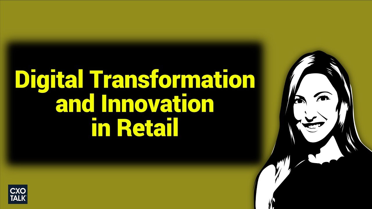 Retail Industry: Digital Transformation, Customer Experience, and Innovation (CXOTalk #282)