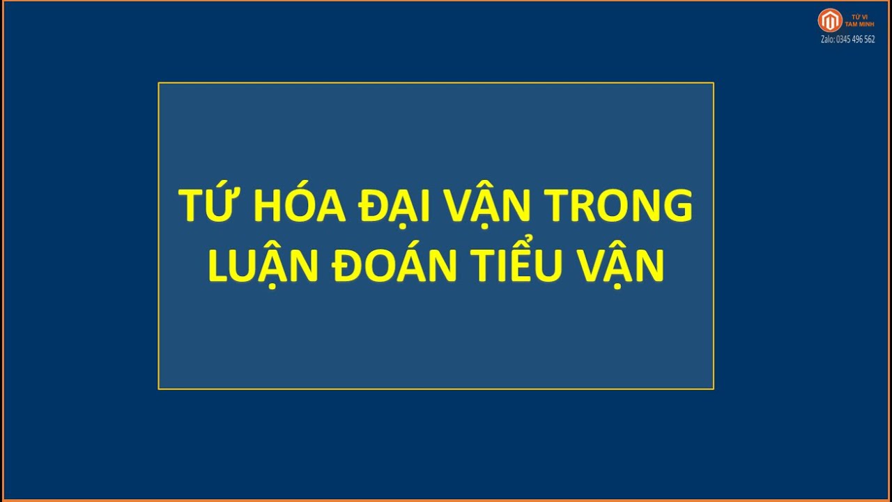 156- VAI TR&Ograve; CỦA TỨ H&Oacute;A ĐẠI VẬN TRONG LUẬN ĐO&Aacute;N TIỂU VẬN| TỬ VI TAM MINH