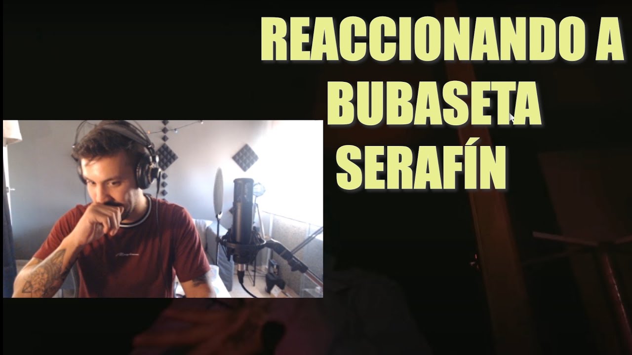 REACCIONANDO A BUBASETA SERAFÍN!!!
