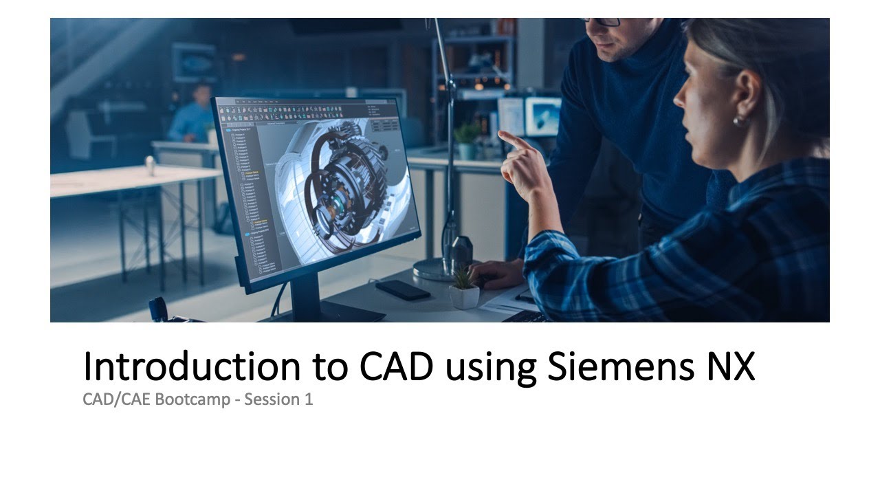 CAD/CAE Bootcamp - Session 1 - Introduction to CAD using Siemens NX