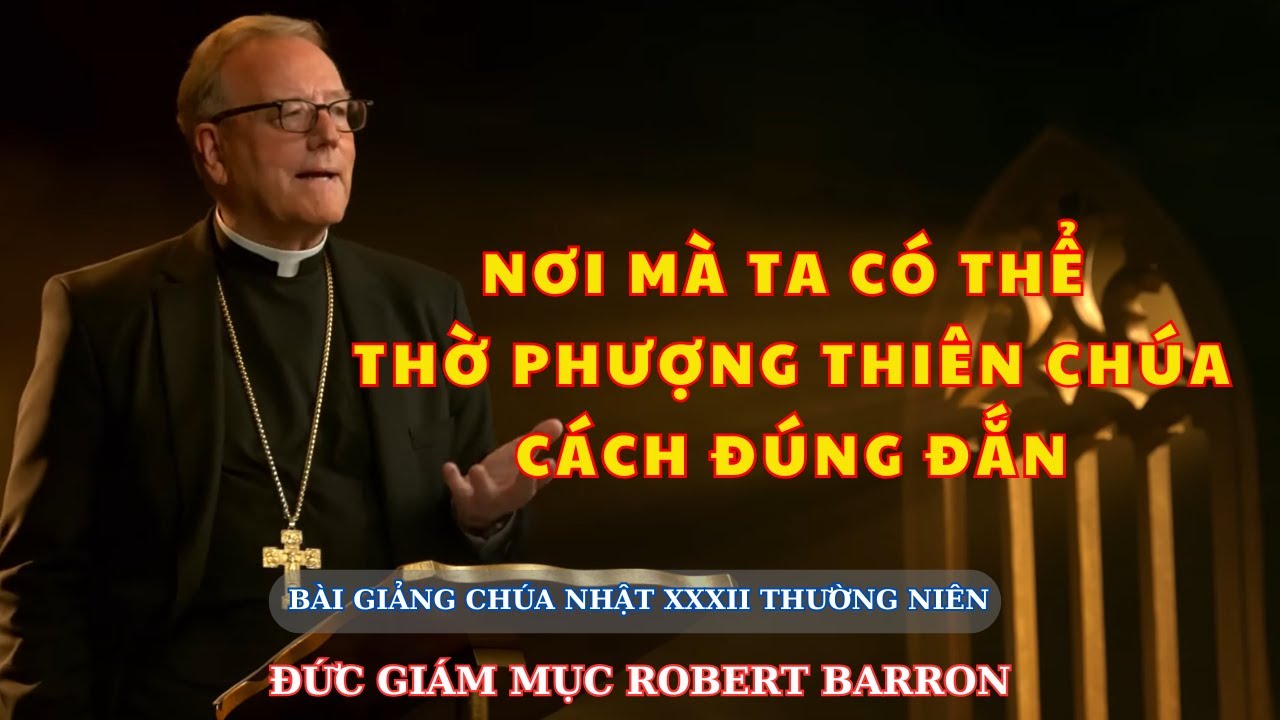 Nơi Ta Thờ Phượng Thiên Chúa Cách Đúng Đắn -  Bài giảng Chúa Nhật của Đức Giám mục Robert Barron