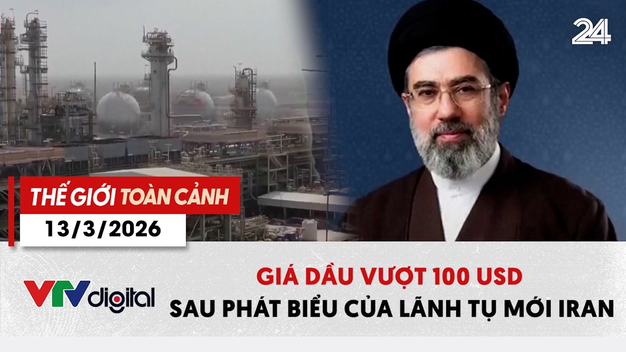 Thế giới toàn cảnh 13/3: Giá dầu vượt 100 USD sau phát biểu của lãnh tụ mới Iran | VTV24