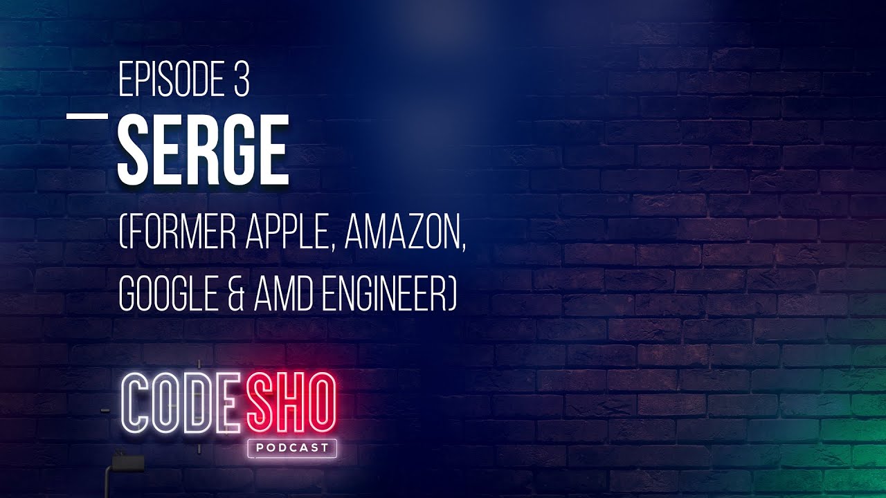 CODESHO Podcast 27: Serge (Former Apple, Google, Amazon, & AMD Engineer)