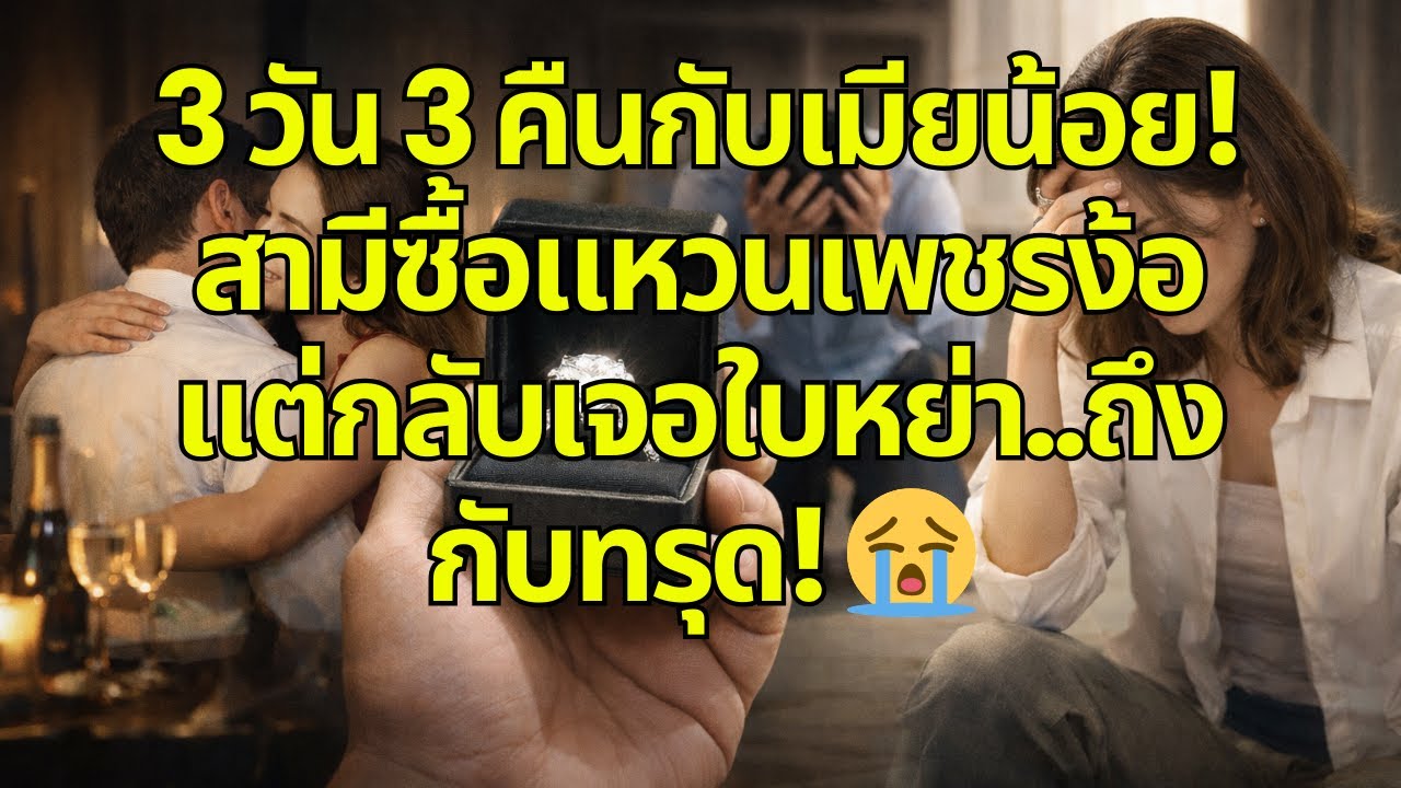 3 วัน 3 คืนกับเมียน้อย! สามีซื้อแหวนเพชรง้อ แต่กลับเจอใบหย่า..ถึงกับทรุด! 😭