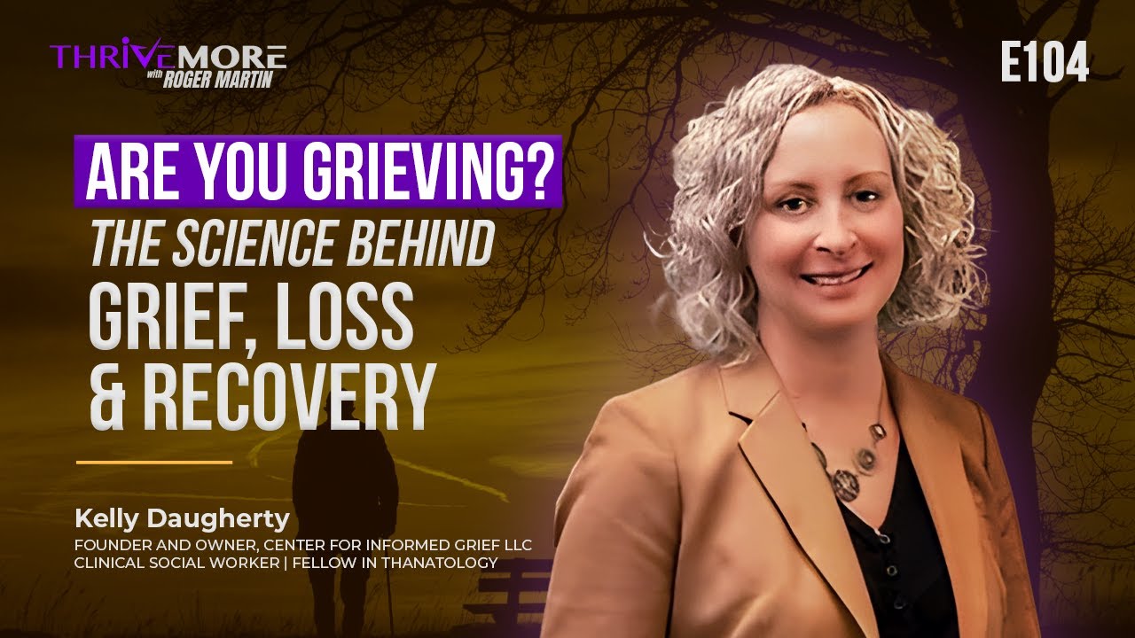 E104: Kelly Daugherty: Navigating Grief: The Science Behind Loss & Recovery | 