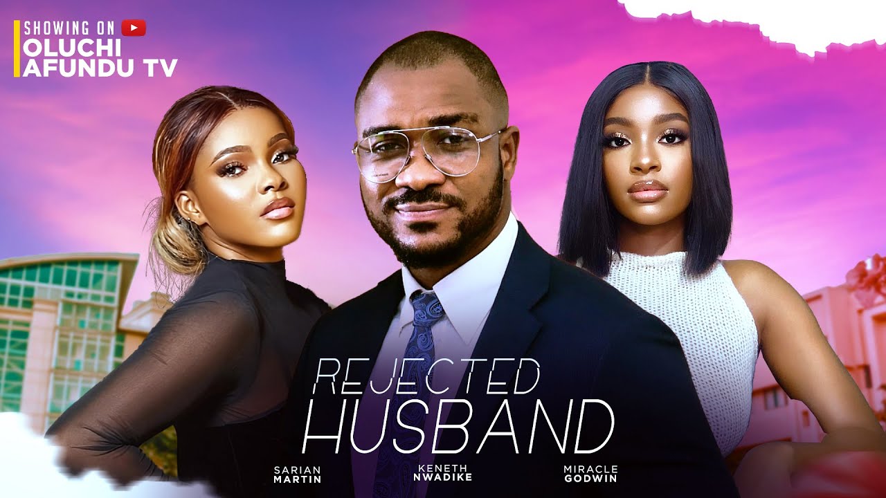 REJECTED HUSBAND - SARIAN MARTIN, KENETH NWADIKE, MIRACLE GODWIN