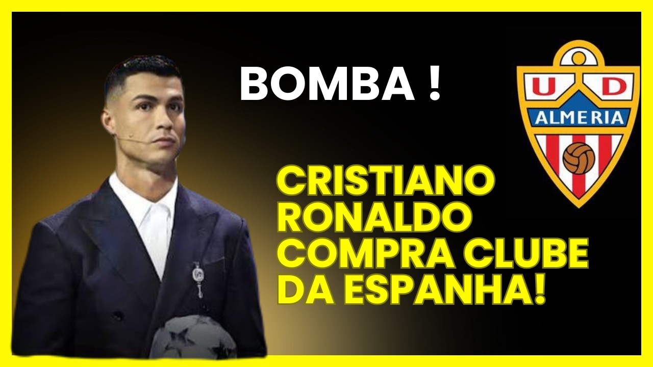 O NOVO DONO DO ALMERÍA! Cristiano Ronaldo investe Milhões e choca o mercado.
