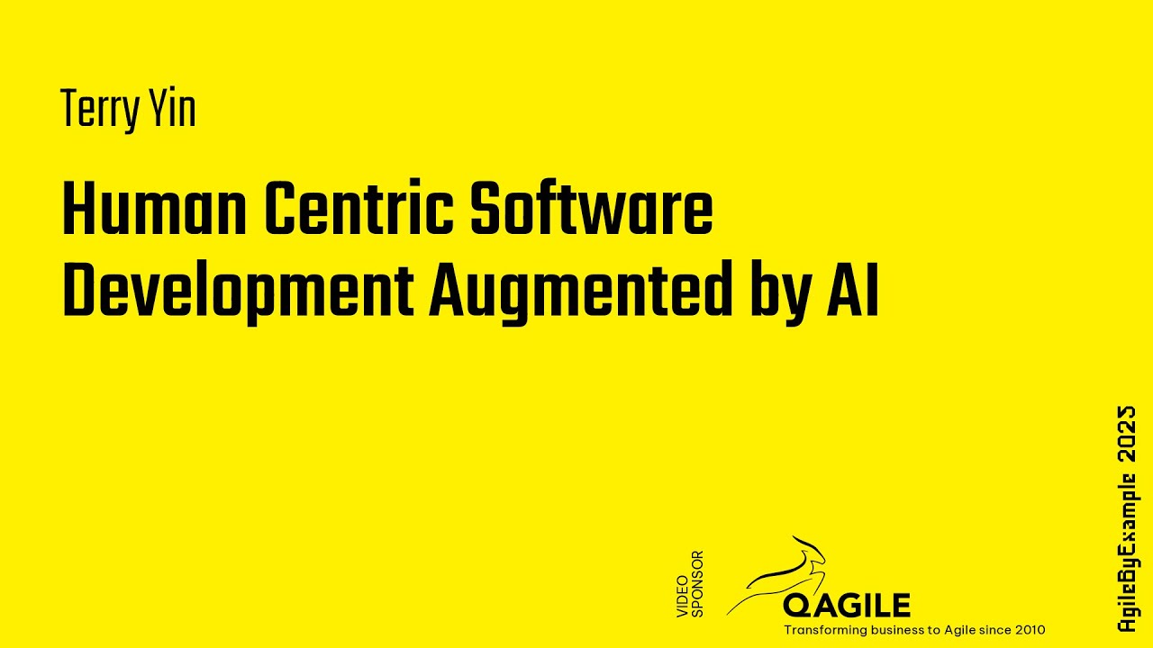 AgileByExample 2025: Terry Yin – Human Centric Software Development Augmented by AI