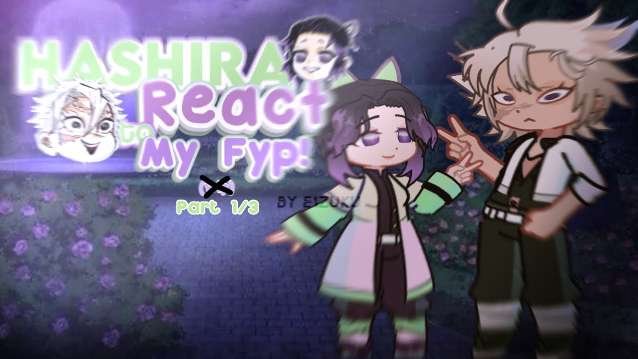 ⋆ ˚｡⋆୨୧˚ — Hashiras React to My FYP!! || Complete! || Part 1/3 || GL2 || Kimetsu no yaiba!!