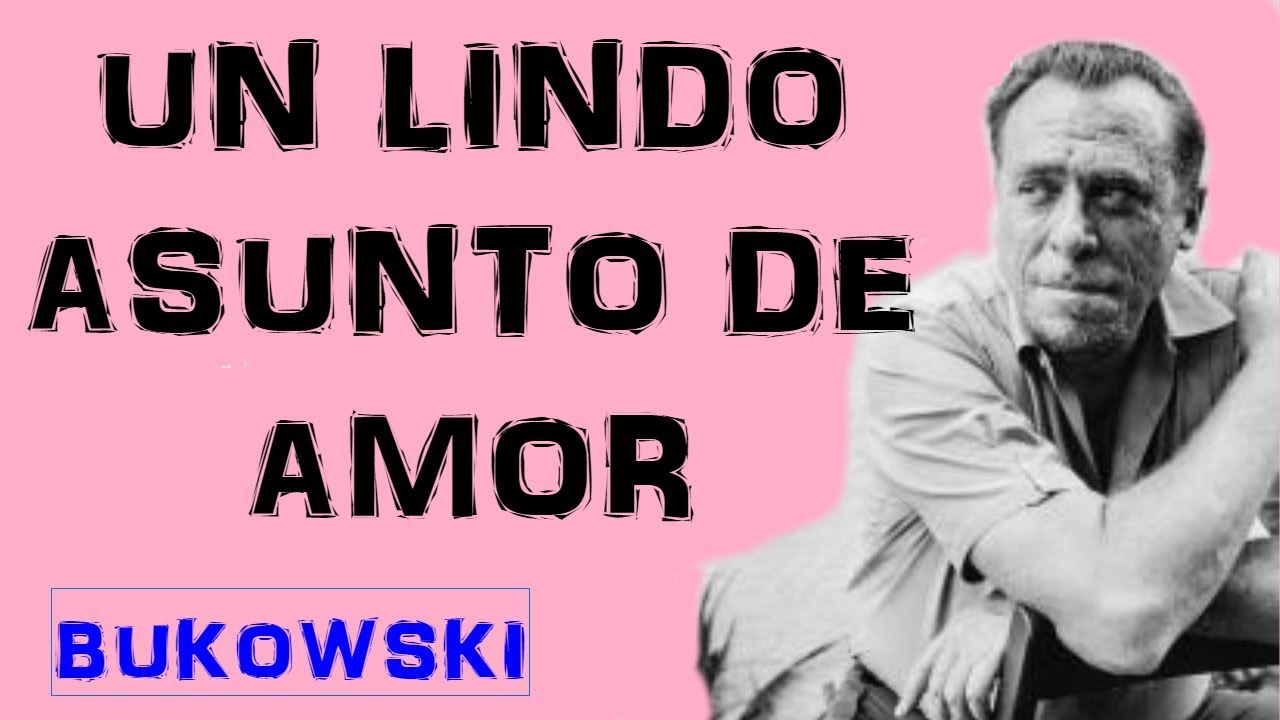 UN LINDO ASUNTO DE AMOR. Bukowski