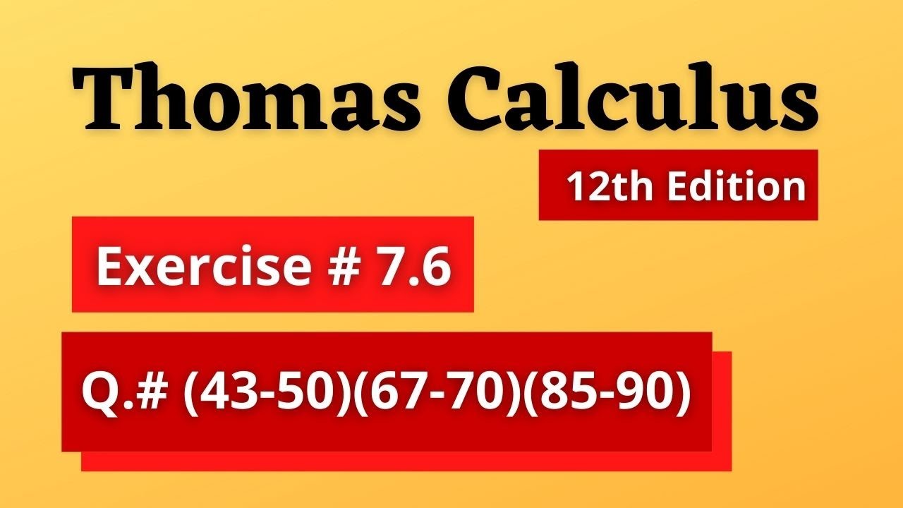 Thomas Calculus 12th Edition Exercise 7.6 ||  Exercise 7.6 Q.# (43-50)(67-70)(85-90) || #mathboost