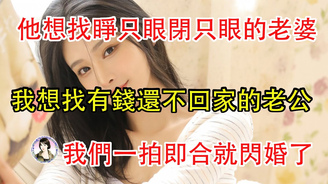 他想找睜只眼閉只眼的老婆，我想找有錢還不回家的老公，我們一拍即合就閃婚了。