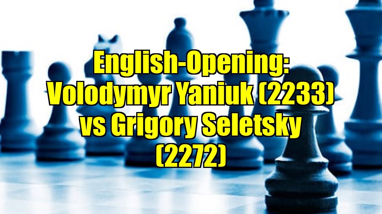 English-Opening: Volodymyr Yaniuk (2233) vs Grigory Seletsky (2272)