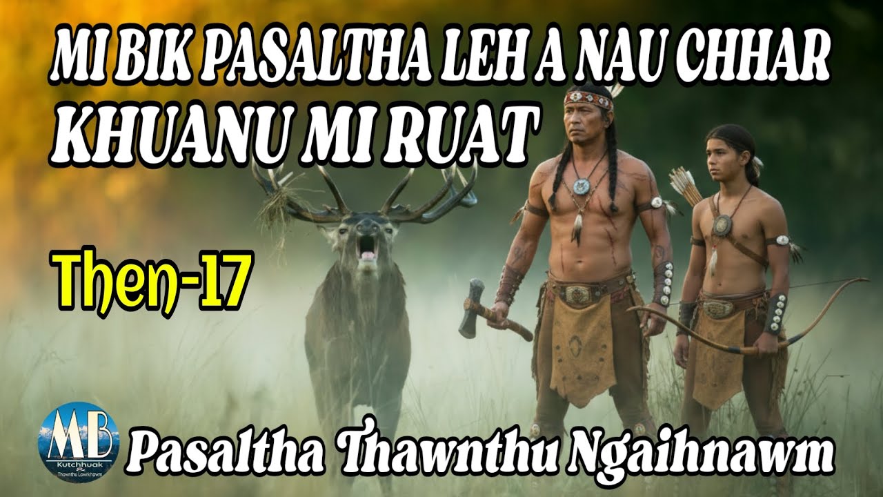 MI BIK PASALTHA LEH A NAU CHHAR KHUANU MI RUAT || Then-17