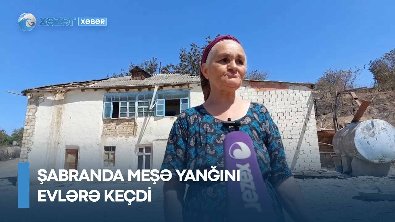 Şabranda meşə yanğını evlərə keçdi