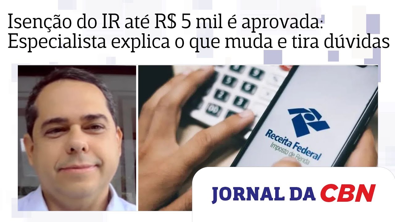 Isenção do imposto de renda até R$ 5 mil aprovada: Especialista diz o que muda com as novas regras