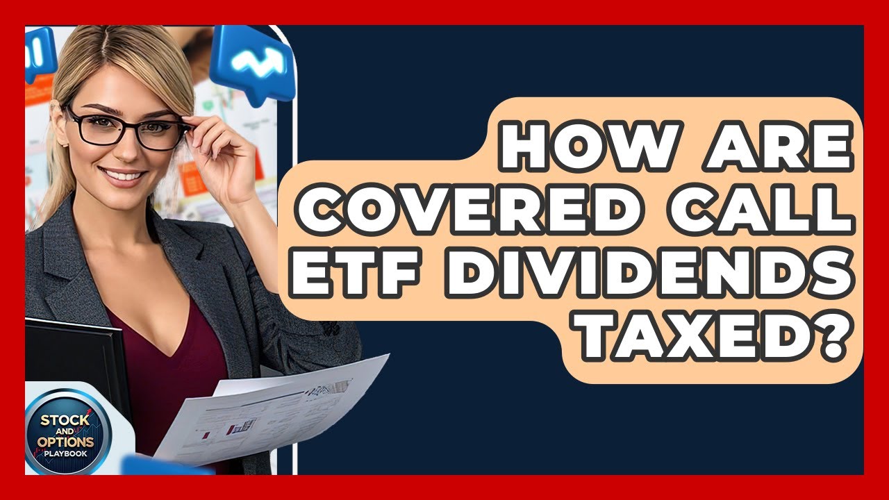 How Are Covered Call ETF Dividends Taxed? - Stock and Options Playbook