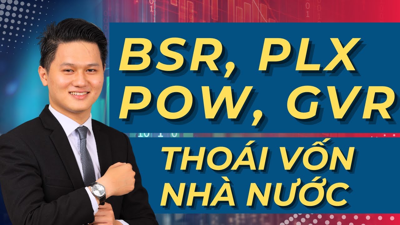 Cổ phiếu BSR, POW, GVR, PLX, GAS, BCM, BVH - Có nên mua gom? THOÁI VỐN NHÀ NƯỚC tác động đến giá CP?
