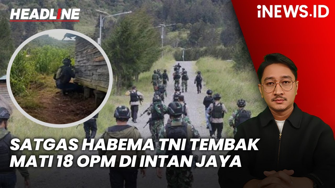 Satgas Habema TNI Tembak Mati 18 OPM di Intan Jaya Papua Tengah | Headline iNEWS.ID