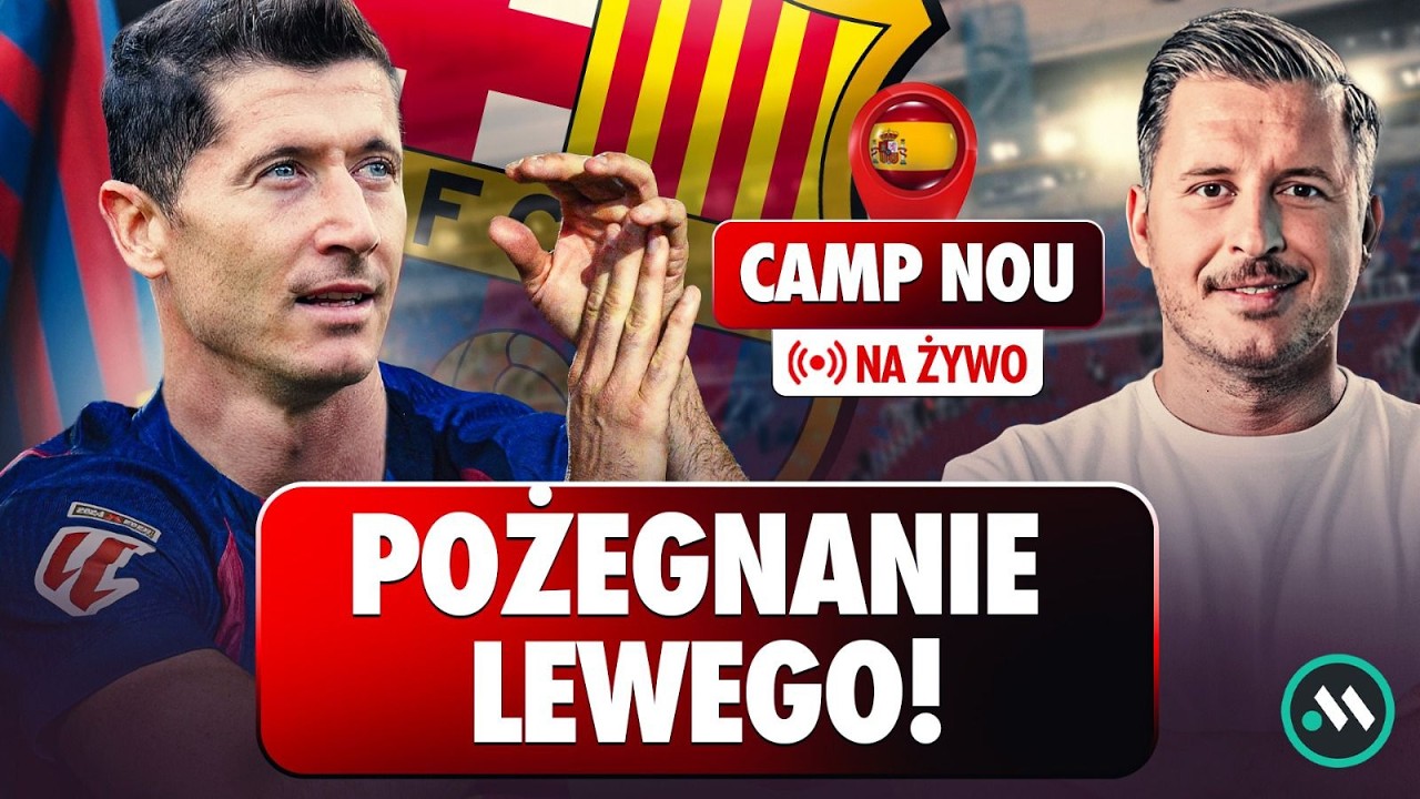 LEWANDOWSKI ŻEGNA SIĘ Z BARCELONĄ! | LIVE Z CAMP NOU