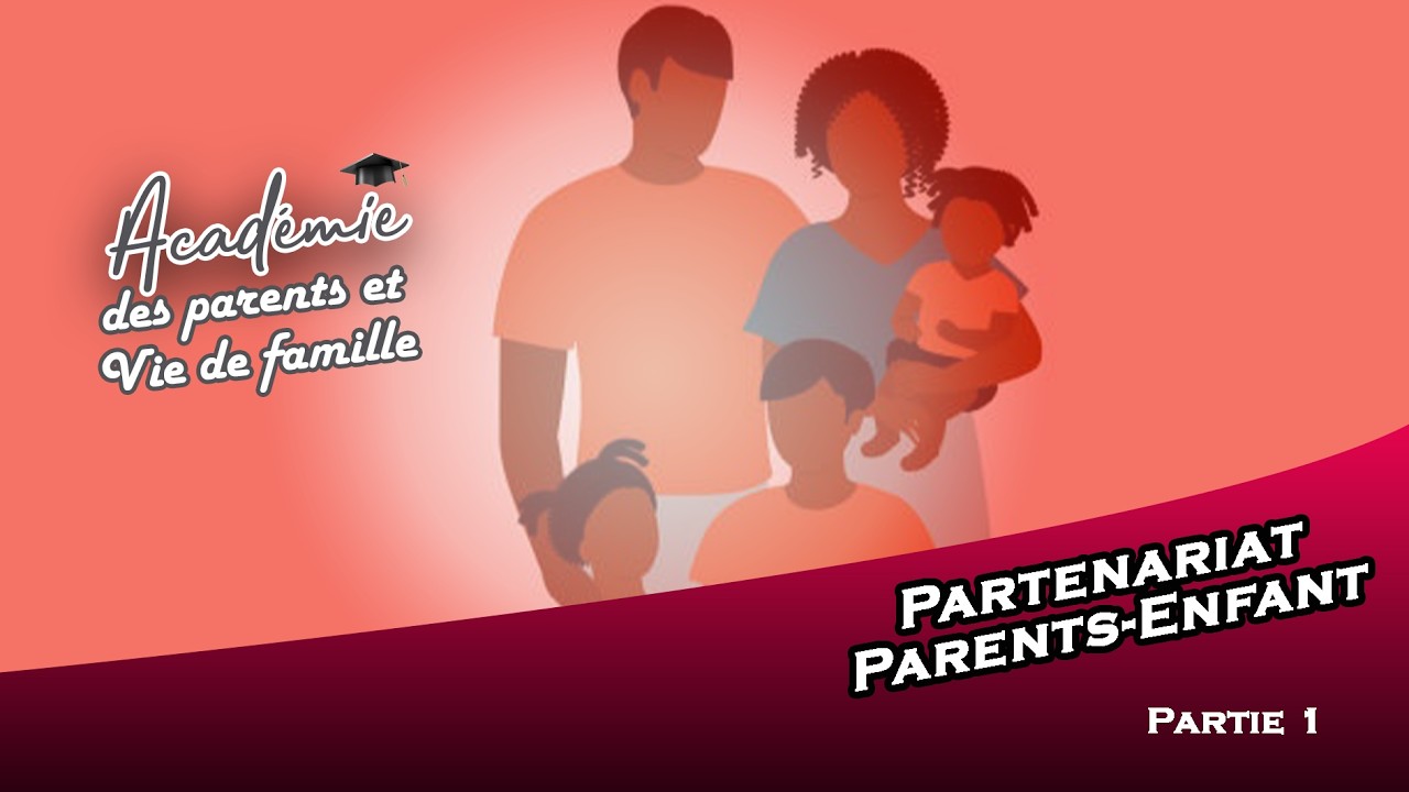 Séminaire Académie des Parents et Vie de Famille : Le Partenariat Parents - Enfants (Partie 1)