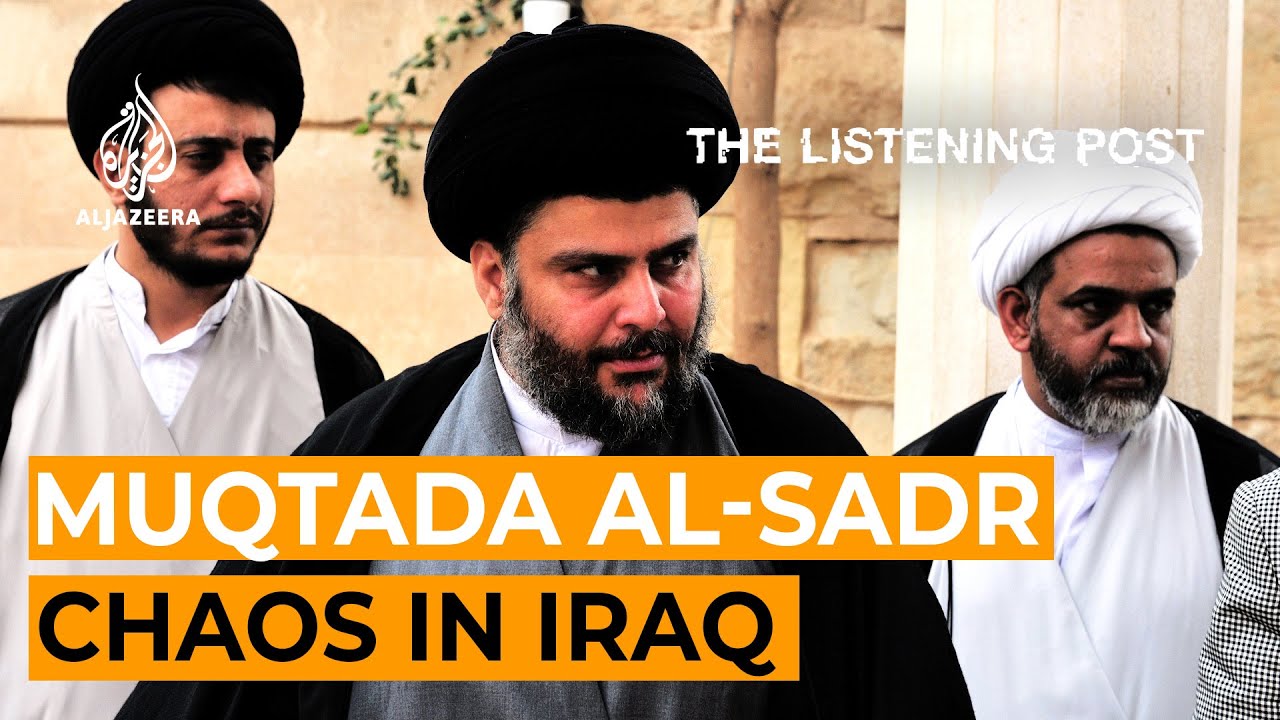 Iraq's Muqtada al-Sadr: The messaging and the mayhem | The Listening Post