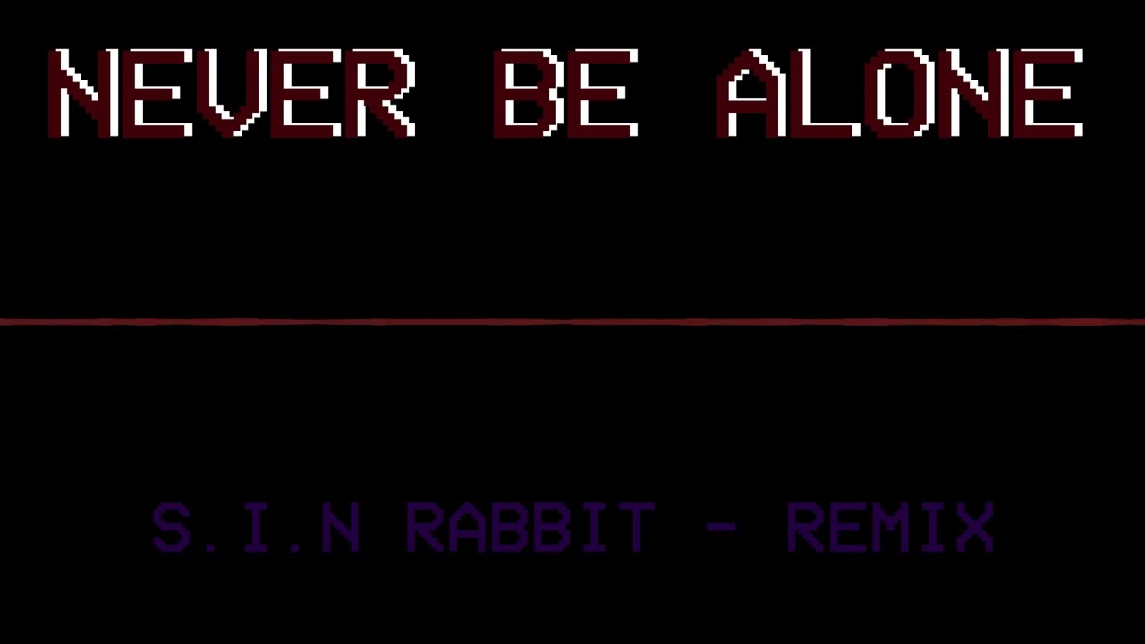 Never Be Alone (Remix) - S.I.N Rabbit