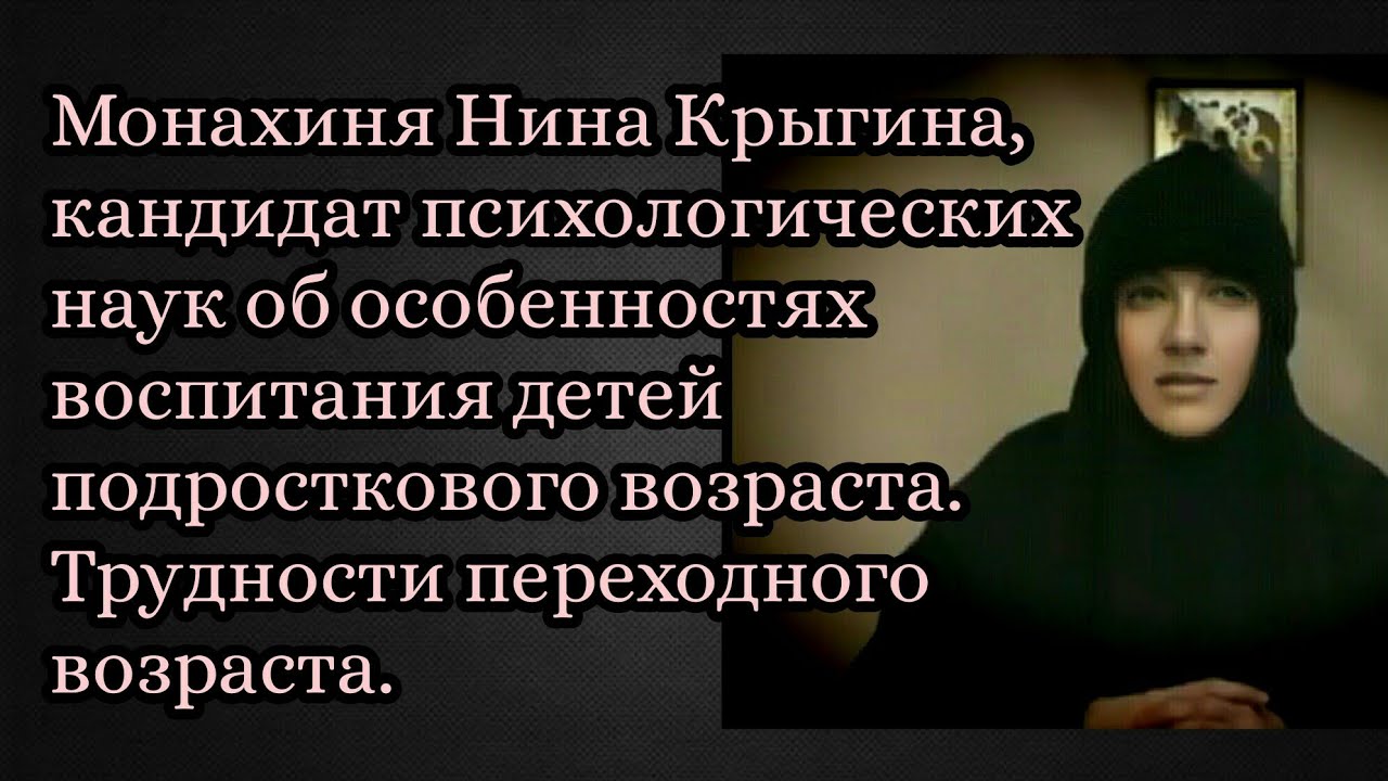 Монахиня Нина Крыгина, об особенностях воспитания детей подросткового возраста. Переходный возраст.