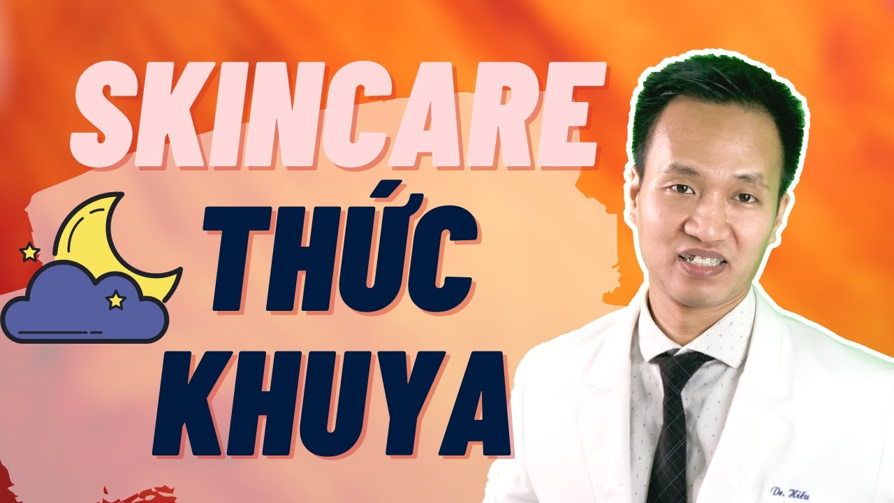 SKINCARE khi THỨC KHUYA để da luôn khỏe | Tránh mụn bọc | Sạm da | Dr Hiếu