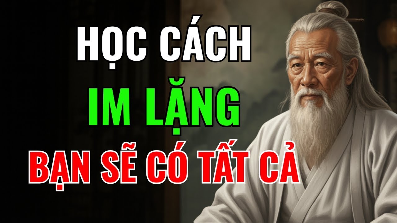 Cổ Nhân Dạy: Học Cách Im Lặng Bớt Hơn Thua, Cuộc Đời Tự Nhiên Thay Đổi | Triết Lý Sống
