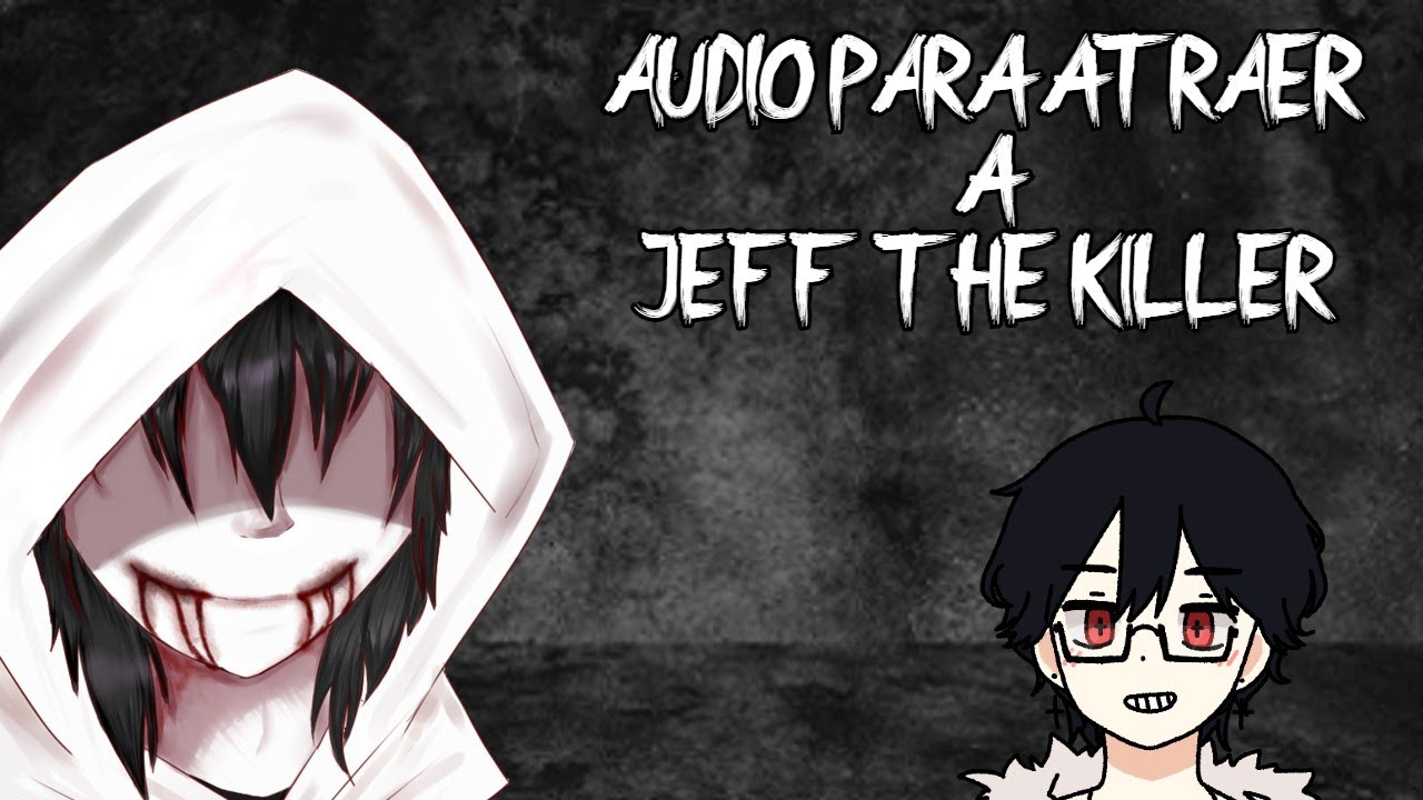 ¿ATRAER A JEFF THE KILLER?