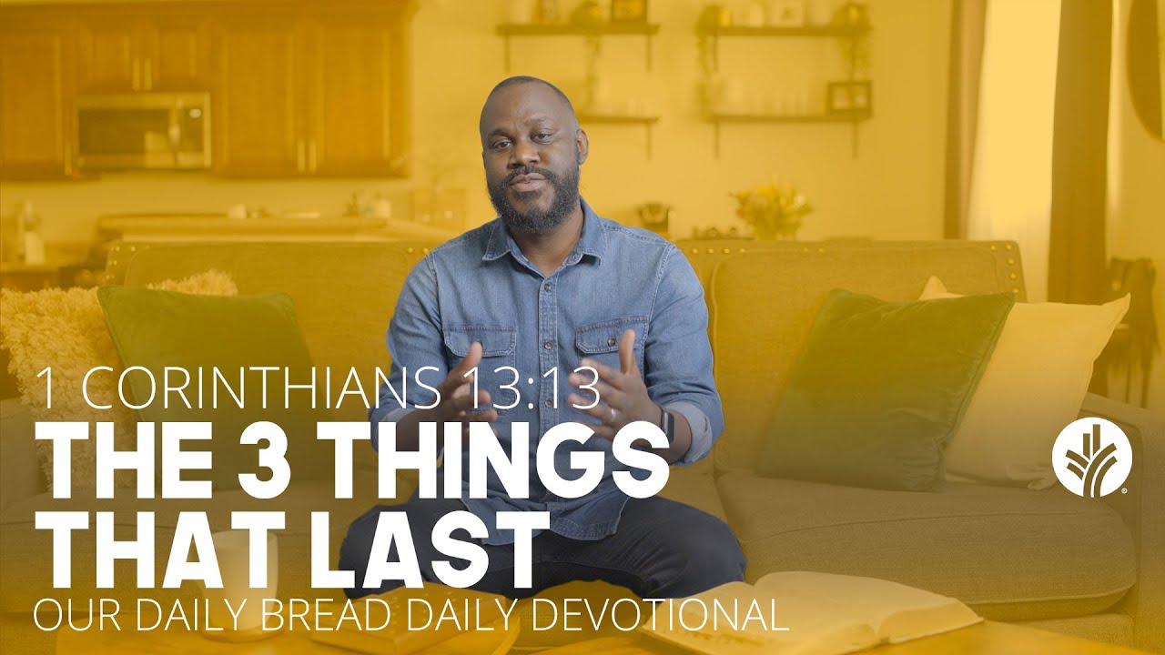 The 3 Things That Last | 1 Corinthians 13 | Our Daily Bread | Daily Devotional