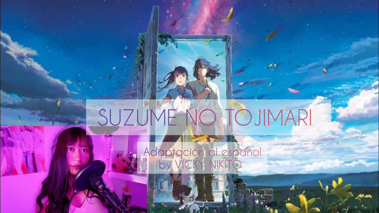 SUZUME NO TOJIMARI [すずめの戸締まり] (Adaptación al español by VICKY NIKITO)
