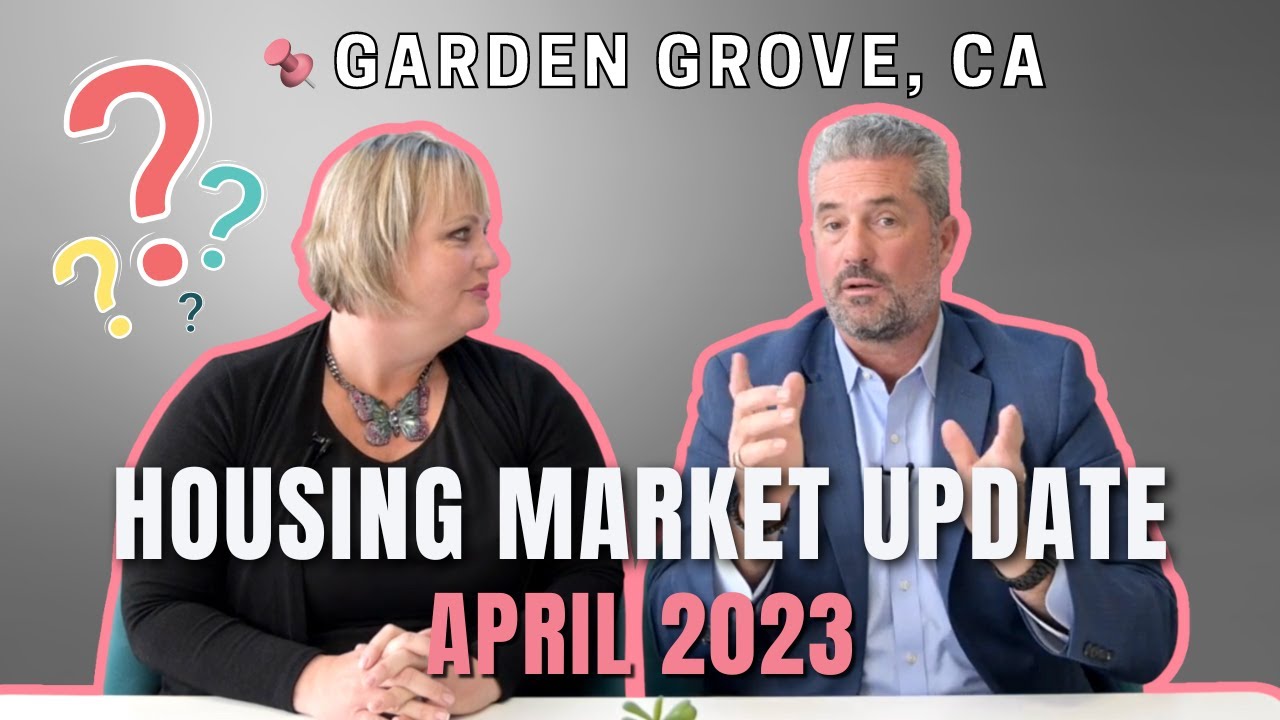 April 2023 Housing Market Update  | GARDEN GROVE, CA