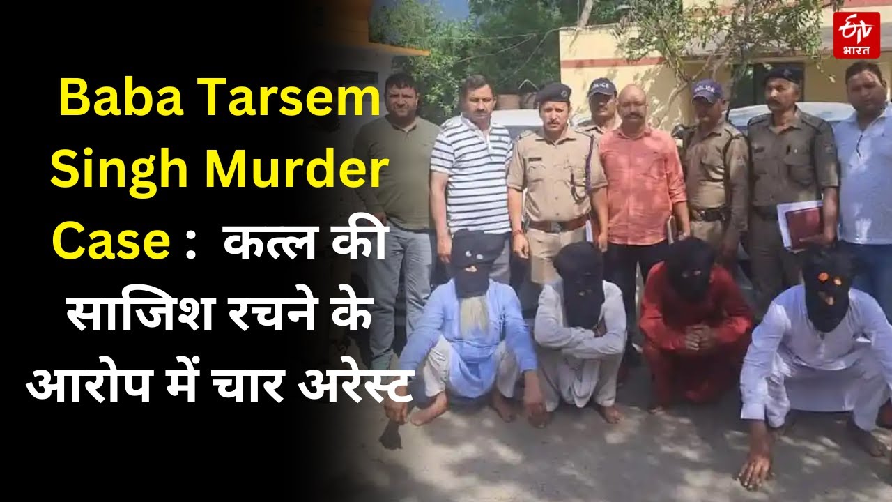 Baba Tarsem Singh Murder Case :कत्ल की साजिश रचने के आरोप में चार अरेस्ट ,10 लाख में दी गई थी सुपारी