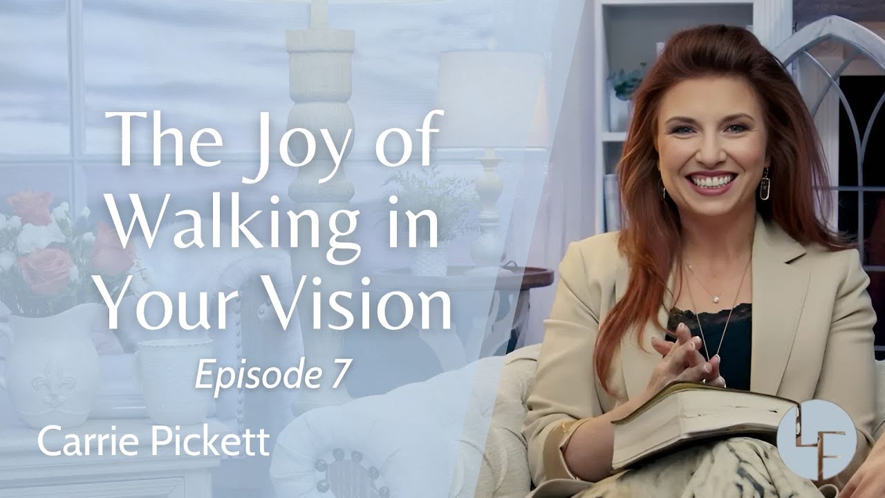The Joy of Walking in Your Vision - Carrie Pickett - Life Foundations | Episode 7