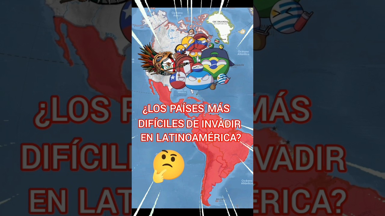 LOS PAISES M&Aacute;S DIF&Iacute;CILES DE INVADIR EN LATINOAM&Eacute;RICA #curiosidades #mapa #countryballs #guerra