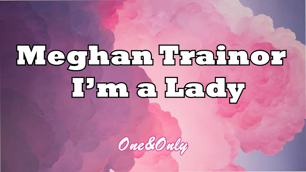 Meghan Trainor  - I'm a Lady  (LYRICS)